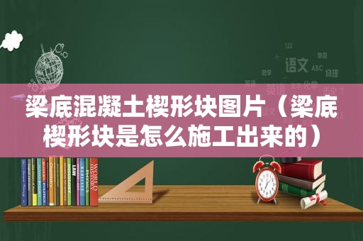 梁底混凝土楔形块图片（梁底楔形块是怎么施工出来的）