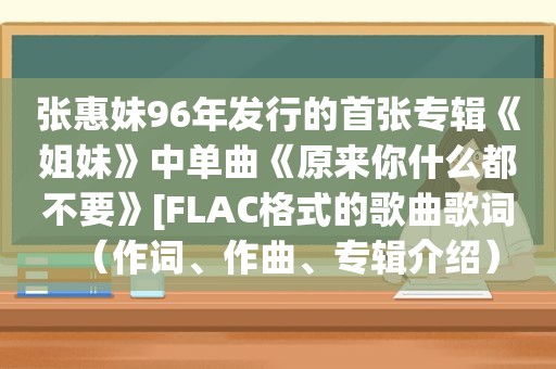 张惠妹96年发行的首张专辑《姐妹》中单曲《原来你什么都不要》[FLAC格式的歌曲歌词（作词、作曲、专辑介绍）