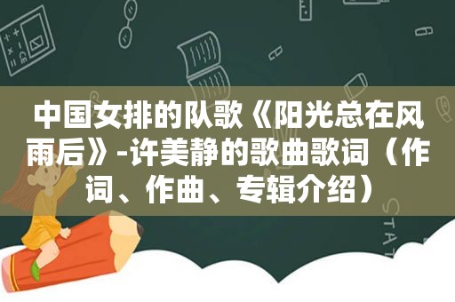 中国女排的队歌《阳光总在风雨后》-许美静的歌曲歌词（作词、作曲、专辑介绍）