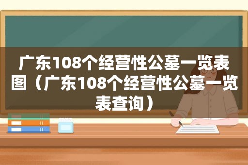 广东108个经营性公墓一览表图（广东108个经营性公墓一览表查询）