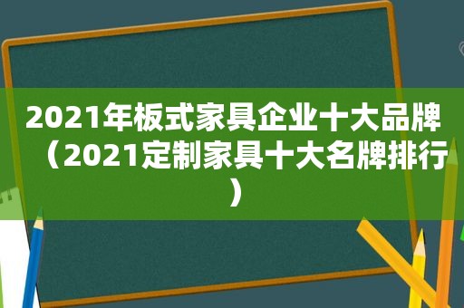 2021年板式家具企业十大品牌（2021定制家具十大名牌排行）