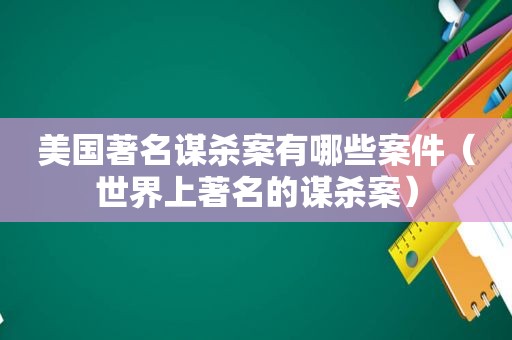 美国著名谋杀案有哪些案件（世界上著名的谋杀案）