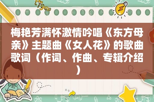 梅艳芳满怀 *** 吟唱《东方母亲》主题曲《女人花》的歌曲歌词（作词、作曲、专辑介绍）