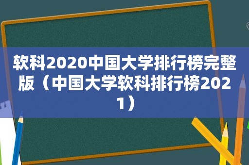 软科2020中国大学排行榜完整版（中国大学软科排行榜2021）