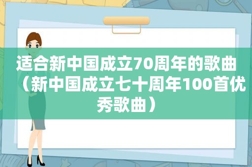 适合新中国成立70周年的歌曲（新中国成立七十周年100首优秀歌曲）