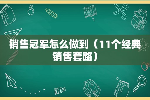 销售冠军怎么做到（11个经典销售套路）