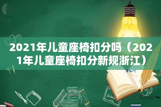 2021年儿童座椅扣分吗（2021年儿童座椅扣分新规浙江）