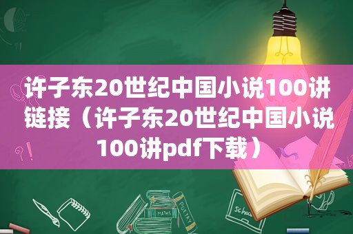 许子东20世纪中国小说100讲 链接（许子东20世纪中国小说100讲pdf下载）