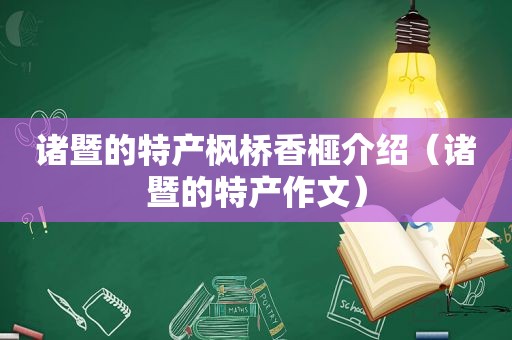 诸暨的特产枫桥香榧介绍（诸暨的特产作文）