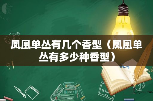 凤凰单丛有几个香型（凤凰单丛有多少种香型）