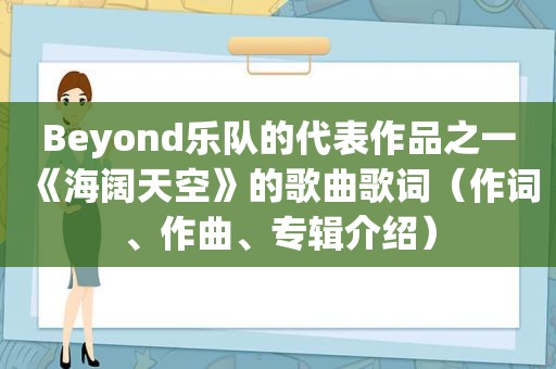 Beyond乐队的代表作品之一《海阔天空》的歌曲歌词（作词、作曲、专辑介绍）