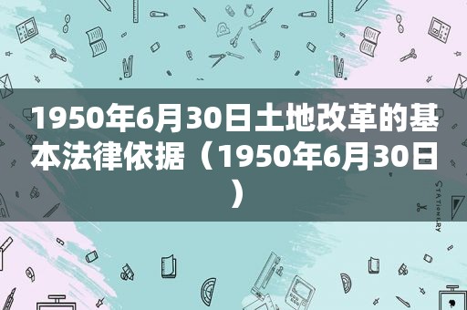 1950年6月30日土地改革的基本法律依据（1950年6月30日）