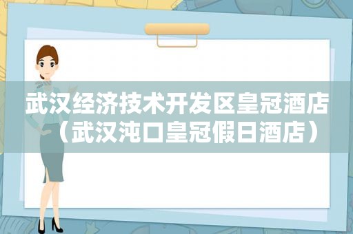 武汉经济技术开发区皇冠酒店（武汉沌口皇冠假日酒店）