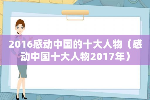 2016感动中国的十大人物（感动中国十大人物2017年）