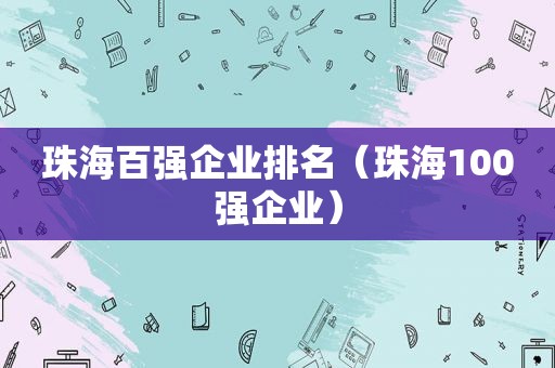 珠海百强企业排名（珠海100强企业）