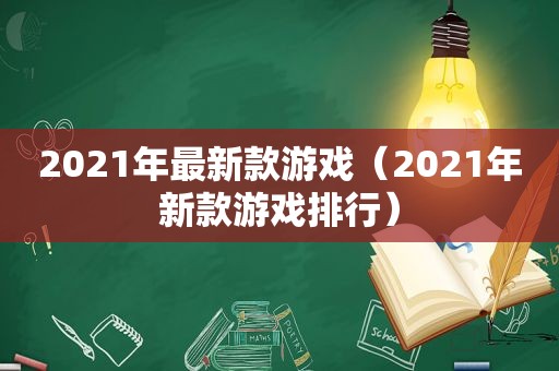 2021年最新款游戏（2021年新款游戏排行）