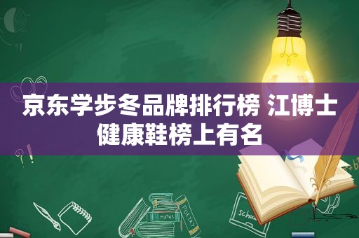 京东学步冬品牌排行榜 江博士健康鞋榜上有名