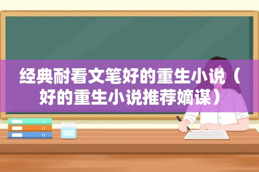 经典耐看文笔好的重生小说（好的重生小说推荐嫡谋）