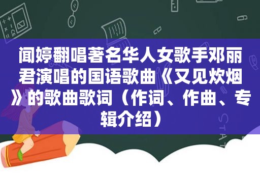 闻婷翻唱著名华人女歌手邓丽君演唱的国语歌曲《又见炊烟》的歌曲歌词（作词、作曲、专辑介绍）