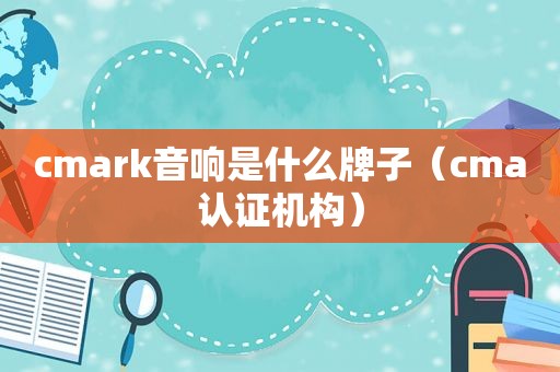 cmark音响是什么牌子（cma认证机构）