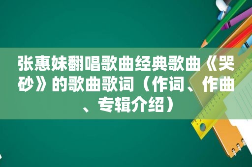 张惠妹翻唱歌曲经典歌曲《哭砂》的歌曲歌词（作词、作曲、专辑介绍）