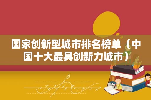 国家创新型城市排名榜单（中国十大最具创新力城市）