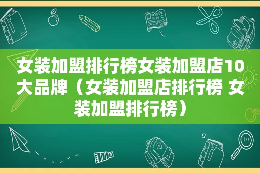 女装加盟排行榜女装加盟店10大品牌（女装加盟店排行榜 女装加盟排行榜）