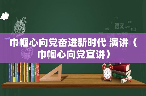 巾帼心向党奋进新时代 演讲（巾帼心向党宣讲）