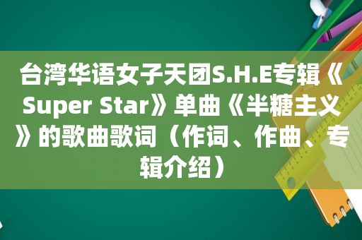 台湾华语女子天团S.H.E专辑《Super Star》单曲《半糖主义》的歌曲歌词（作词、作曲、专辑介绍）