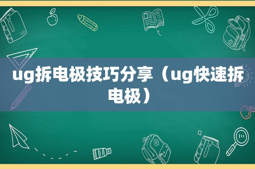 ug拆电极技巧分享（ug快速拆电极）