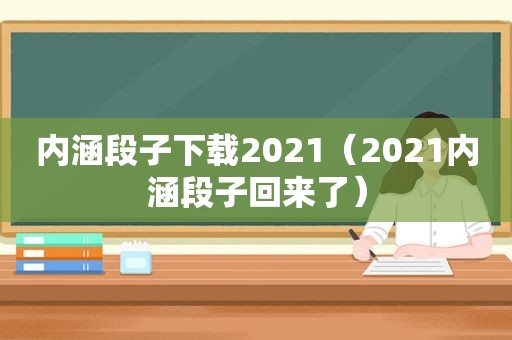 内涵段子下载2021（2021内涵段子回来了）