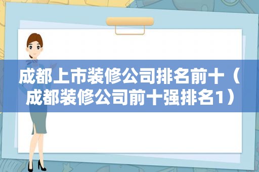 成都上市装修公司排名前十（成都装修公司前十强排名1）