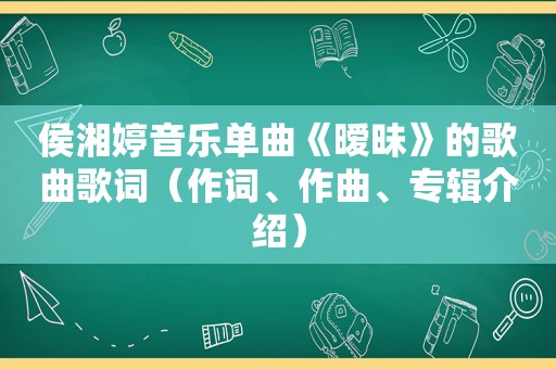 侯湘婷音乐单曲《暧昧》的歌曲歌词（作词、作曲、专辑介绍）