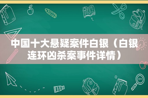 中国十大悬疑案件白银（白银连环凶杀案事件详情）