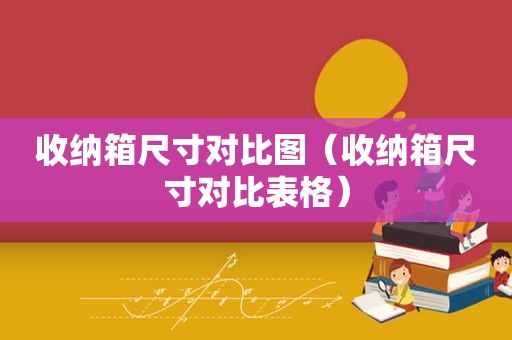 收纳箱尺寸对比图（收纳箱尺寸对比表格）