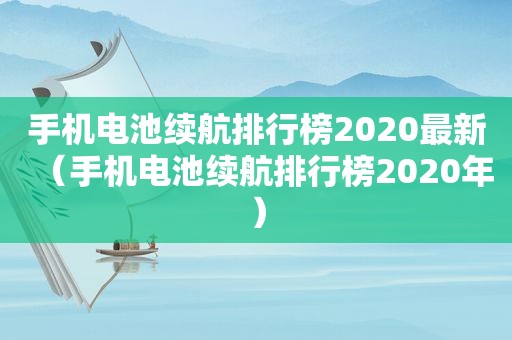 手机电池续航排行榜2020最新（手机电池续航排行榜2020年）