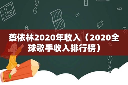 蔡依林2020年收入（2020全球歌手收入排行榜）