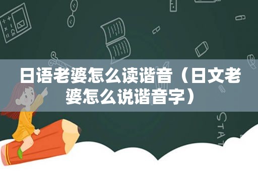 日语老婆怎么读谐音（日文老婆怎么说谐音字）