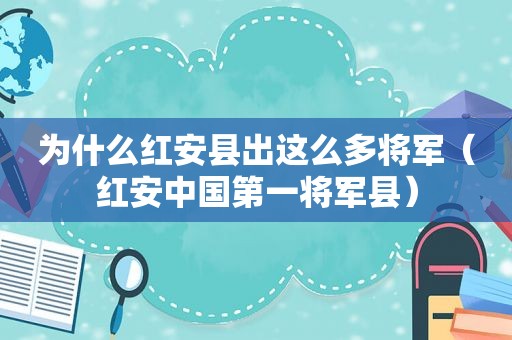 为什么红安县出这么多将军（红安中国第一将军县）