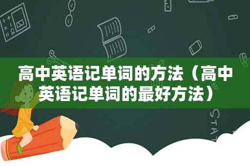 高中英语记单词的方法（高中英语记单词的最好方法）