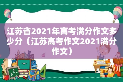 江苏省2021年高考满分作文多少分（江苏高考作文2021满分作文）