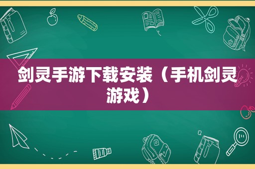 剑灵手游下载安装（手机剑灵游戏）