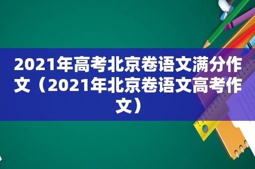 2021年高考北京卷语文满分作文（2021年北京卷语文高考作文）