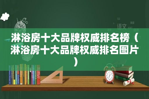 淋浴房十大品牌权威排名榜（淋浴房十大品牌权威排名图片）