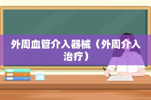 外周血管介入器械（外周介入治疗）