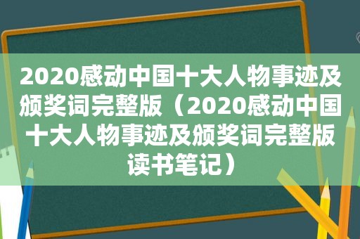 2020感动中国十大人物事迹及颁奖词完整版（2020感动中国十大人物事迹及颁奖词完整版读书笔记）