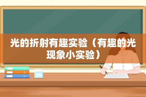 光的折射有趣实验（有趣的光现象小实验）