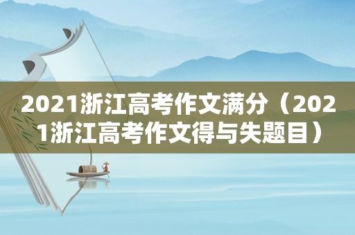 2021浙江高考作文满分（2021浙江高考作文得与失题目）