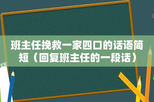 班主任挽救一家四口的话语简短（回复班主任的一段话）