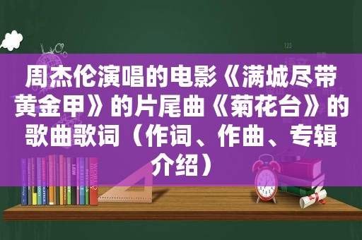 周杰伦演唱的电影《满城尽带黄金甲》的片尾曲《菊花台》的歌曲歌词（作词、作曲、专辑介绍）